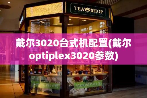 戴尔3020台式机配置(戴尔optiplex3020参数)-第1张图片-星选值得买