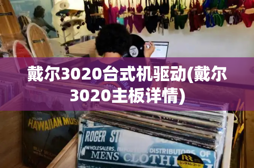 戴尔3020台式机驱动(戴尔3020主板详情)