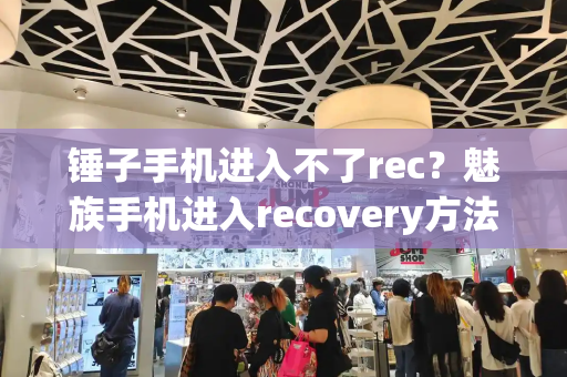 锤子手机进入不了rec？魅族手机进入recovery方法