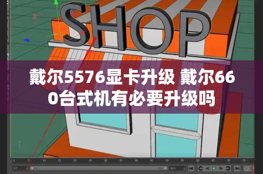 戴尔5576显卡升级 戴尔660台式机有必要升级吗