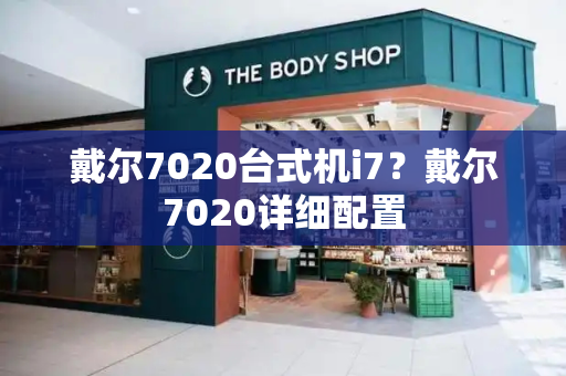 戴尔7020台式机i7？戴尔7020详细配置