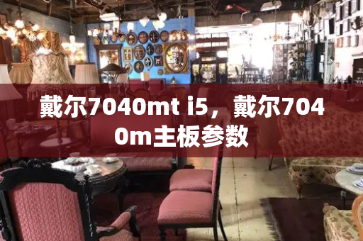 戴尔7040mt i5，戴尔7040m主板参数