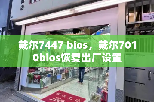 戴尔7447 bios，戴尔7010bios恢复出厂设置