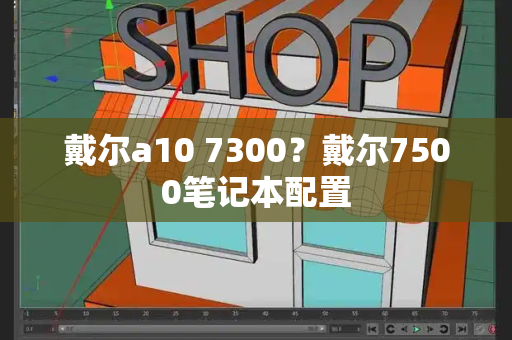 戴尔a10 7300？戴尔7500笔记本配置