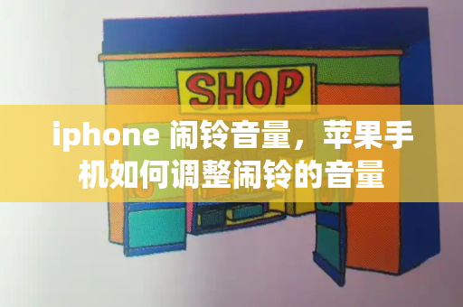 iphone 闹铃音量，苹果手机如何调整闹铃的音量