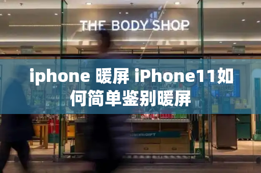 iphone 暖屏 iPhone11如何简单鉴别暖屏-第1张图片-星选测评