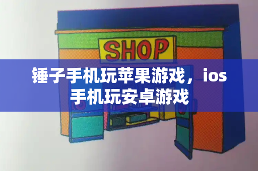 锤子手机玩苹果游戏，ios手机玩安卓游戏-第1张图片-星选测评