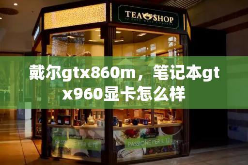 戴尔gtx860m，笔记本gtx960显卡怎么样