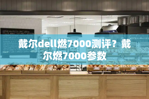 戴尔dell燃7000测评？戴尔燃7000参数