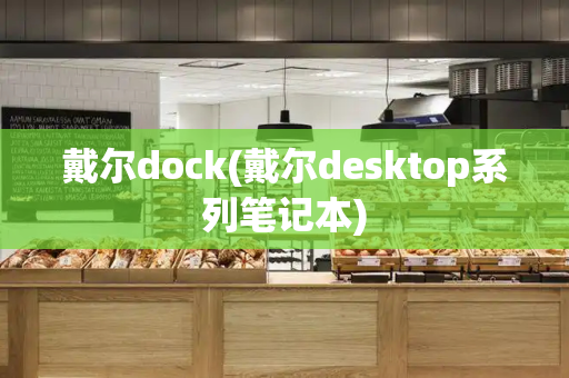 戴尔dock(戴尔desktop系列笔记本)