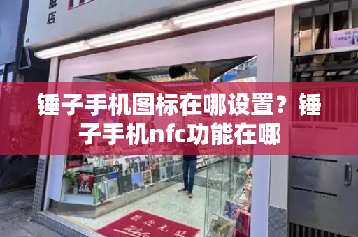 锤子手机图标在哪设置？锤子手机nfc功能在哪