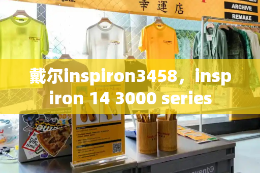 戴尔inspiron3458，inspiron 14 3000 series