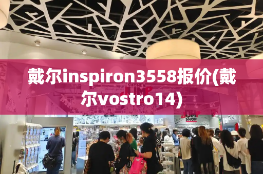 戴尔inspiron3558报价(戴尔vostro14)