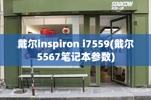 戴尔inspiron i7559(戴尔5567笔记本参数)