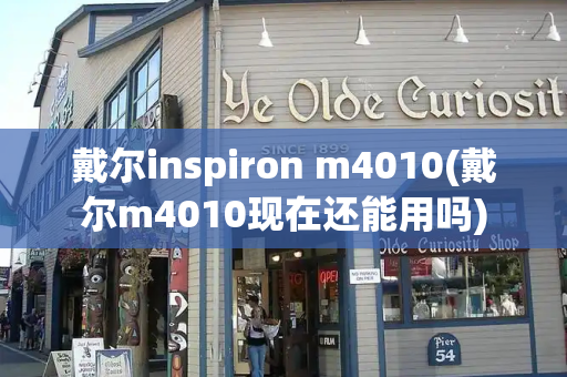 戴尔inspiron m4010(戴尔m4010现在还能用吗)