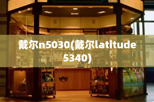 戴尔n5030(戴尔latitude5340)