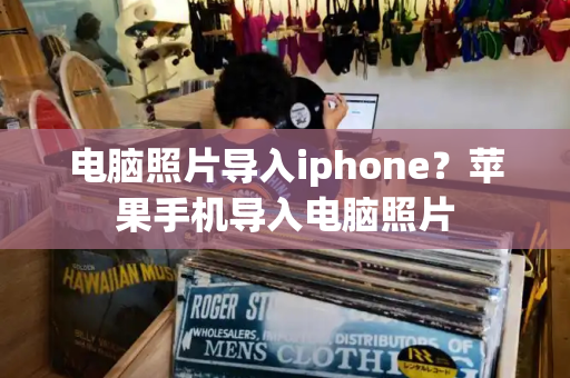 电脑照片导入iphone？苹果手机导入电脑照片-第1张图片-星选测评