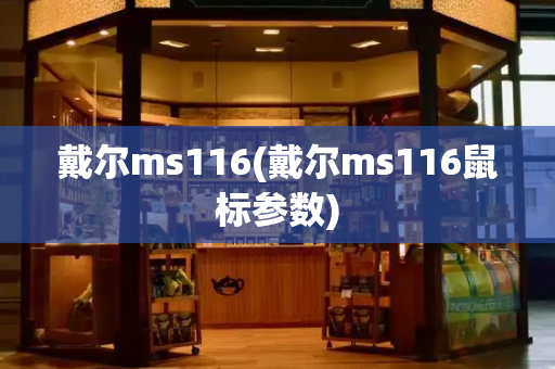 戴尔ms116(戴尔ms116鼠标参数)