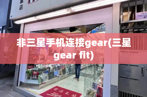 非三星手机连接gear(三星gear fit)-第1张图片-星选测评