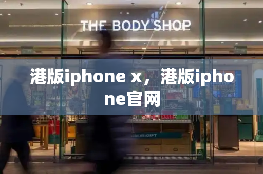 港版iphone x，港版iphone官网-第1张图片-星选测评