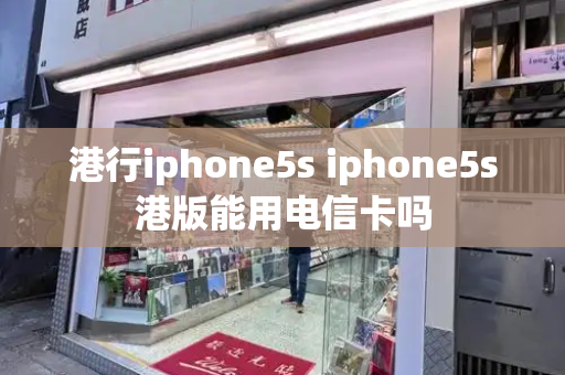 港行iphone5s iphone5s港版能用电信卡吗