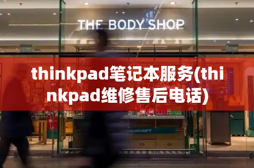 thinkpad笔记本服务(thinkpad维修售后电话)