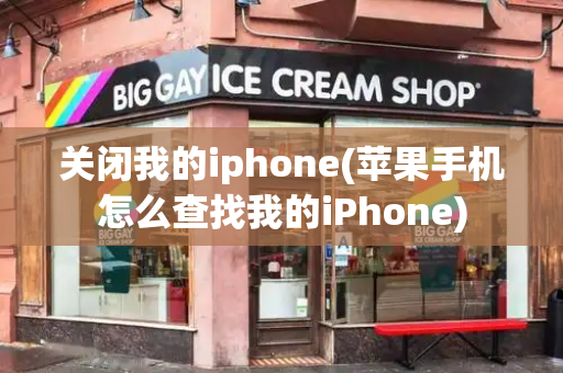 关闭我的iphone(苹果手机怎么查找我的iPhone)