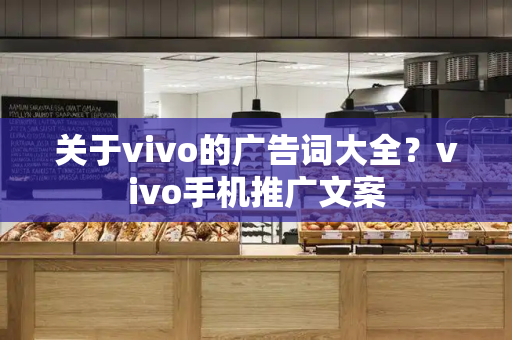 关于vivo的广告词大全？vivo手机推广文案