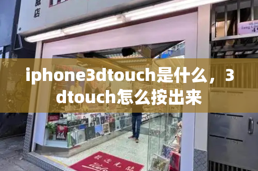 iphone3dtouch是什么，3dtouch怎么按出来