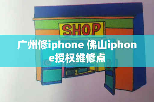 广州修iphone 佛山iphone授权维修点