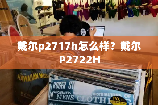 戴尔p2717h怎么样？戴尔P2722H