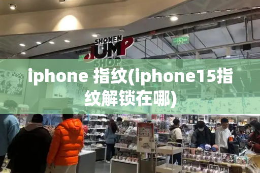 iphone 指纹(iphone15指纹解锁在哪)