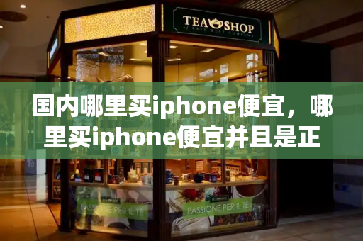 国内哪里买iphone便宜，哪里买iphone便宜并且是正品