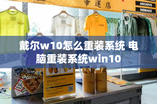 戴尔w10怎么重装系统 电脑重装系统win10-第1张图片-星选值得买