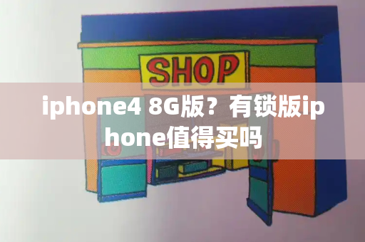 iphone4 8G版？有锁版iphone值得买吗