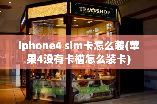 iphone4 sim卡怎么装(苹果4没有卡槽怎么装卡)