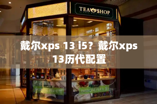 戴尔xps 13 i5？戴尔xps13历代配置-第1张图片-星选值得买