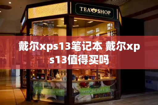 戴尔xps13笔记本 戴尔xps13值得买吗