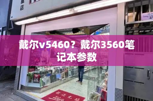 戴尔v5460？戴尔3560笔记本参数