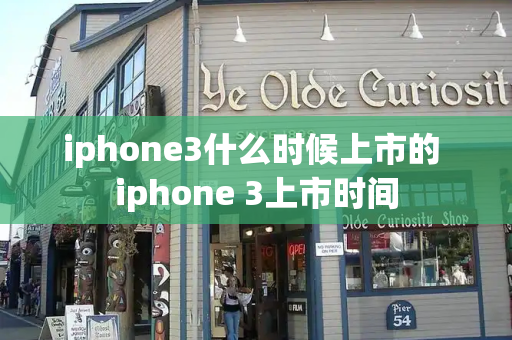 iphone3什么时候上市的 iphone 3上市时间