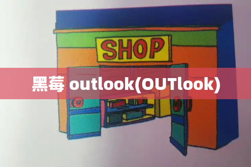 黑莓 outlook(OUTlook)-第1张图片-星选测评