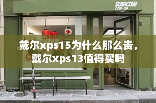 戴尔xps15为什么那么贵，戴尔xps13值得买吗