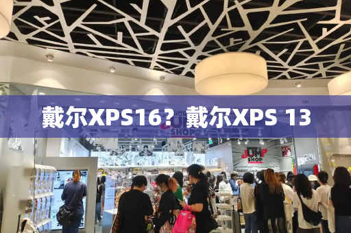 戴尔XPS16？戴尔XPS 13