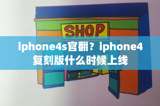 iphone4s官翻？iphone4复刻版什么时候上线-第1张图片-星选测评