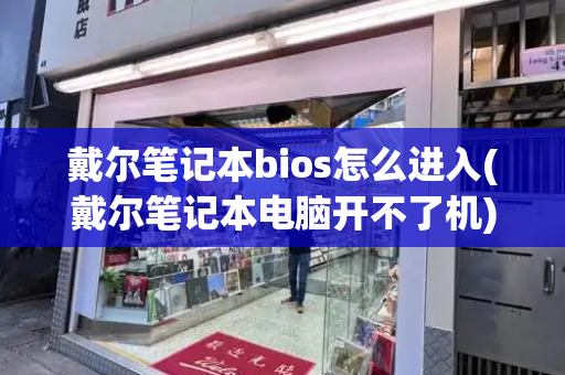 戴尔笔记本bios怎么进入(戴尔笔记本电脑开不了机)-第1张图片-星选值得买