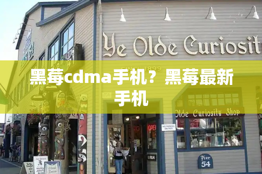 黑莓cdma手机？黑莓最新手机