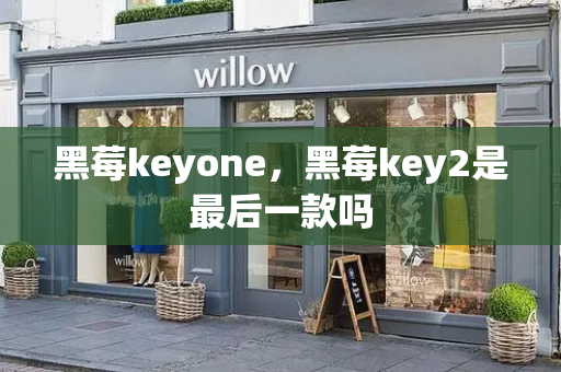 黑莓keyone，黑莓key2是最后一款吗