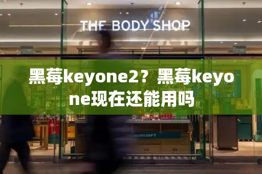 黑莓keyone2？黑莓keyone现在还能用吗-第1张图片-星选测评