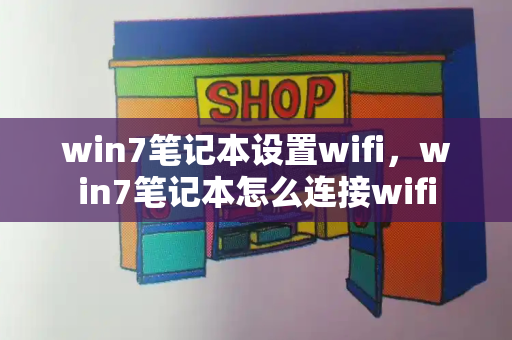 win7笔记本设置wifi，win7笔记本怎么连接wifi-第1张图片-星选值得买