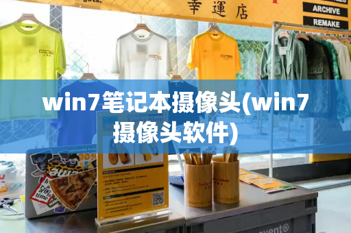 win7笔记本摄像头(win7摄像头软件)